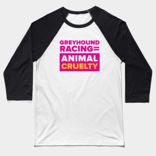 Greyhound Racing = Animal Cruelty Baseball T-Shirt